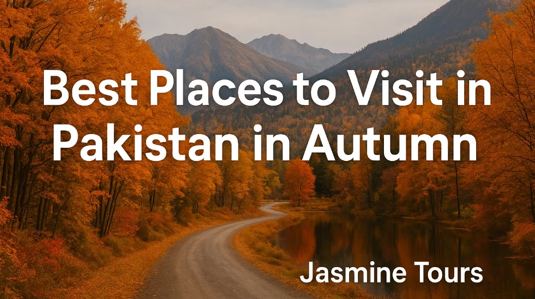 Best Places to Visit in Pakistan in Autumn | Jasmine Tours