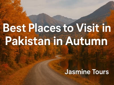 Best Places to Visit in Pakistan in Autumn | Jasmine Tours