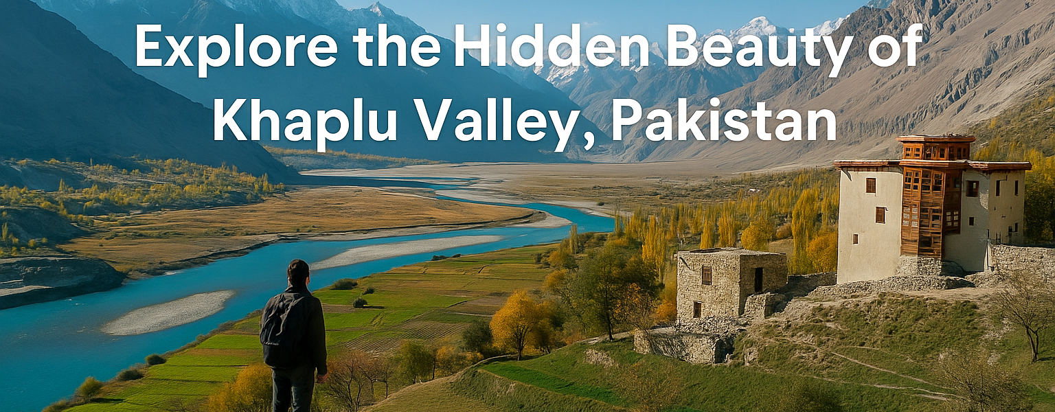 Why Khaplu Valley Should Be on Your Travel Bucket List - Jasmine Tours