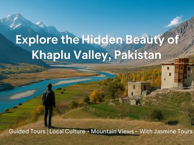 Why Khaplu Valley Should Be on Your Travel Bucket List - Jasmine Tours Why Khaplu Valley Should Be on Your Travel Bucket List - Jasmine Tours